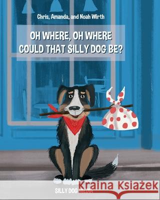Oh Where, Oh Where Could That Silly Dog Be? Noah Wirth Chris Wirth Amanda Wirth 9781662912306 Silly Dog Media - książka