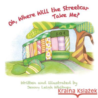 Oh, Where Will the Streetcar Take Me? Jennifer Leigh Whitney Jennifer Leigh Whitney 9780998417714 Pitchie Patchies, LLC - książka