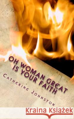 Oh Woman Great Is Your Faith Catherine Johnston 9781718713468 Createspace Independent Publishing Platform - książka