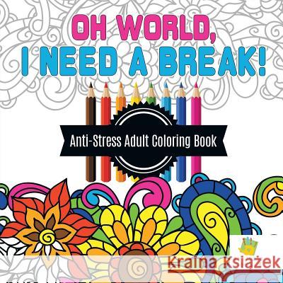 Oh World, I Need a Break! Anti-Stress Adult Coloring Book Educando Adults 9781645210924 Educando Adults - książka