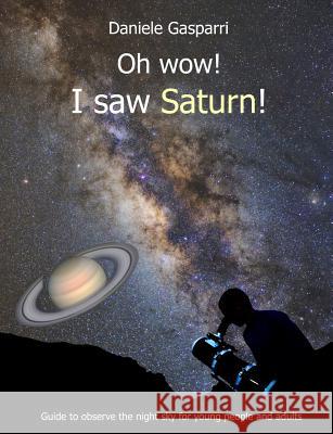 Oh Wow! I Saw Saturn!: Guide to Observe the Night Sky for Young People and Adults Mary Purpari Daniele Gasparri 9781731566829 Independently Published - książka