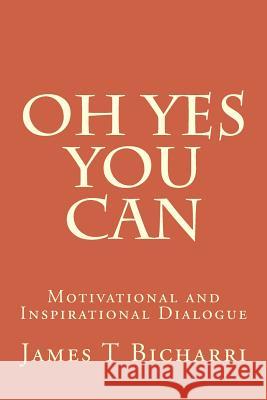 Oh Yes You Can: Motivational and Inspirational Dialogue James T. Bicharri 9781548920715 Createspace Independent Publishing Platform - książka