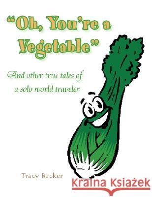 Oh, You're a Vegetable Tracy Backer 9781425771409 Xlibris Corporation - książka
