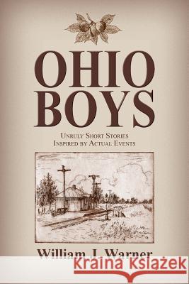 Ohio Boys: Unruly Short Stories Inspired by Actual Events William J. Warner Virgil George Fritsch 9781614935056 Peppertree Press - książka