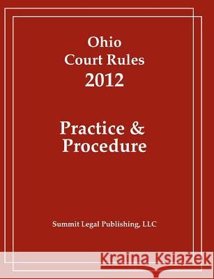Ohio Court Rules 2012, Practice & Procedure Summit Legal Publishing 9781466391925 Createspace - książka