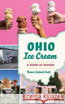 Ohio Ice Cream: A Scoop of History Renee Casteel Cook 9781540252135 History PR - książka