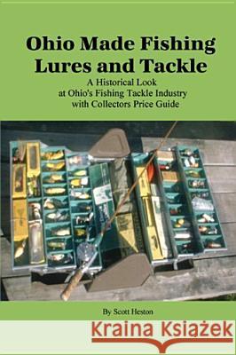 Ohio Made Fishing Lures and Tackle Scott Heston 9781419603679 Booksurge Publishing - książka