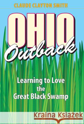 Ohio Outback: Learning to Love the Great Black Swamp Smith, Claude Clayton 9781606350546 Kent State University Press - książka