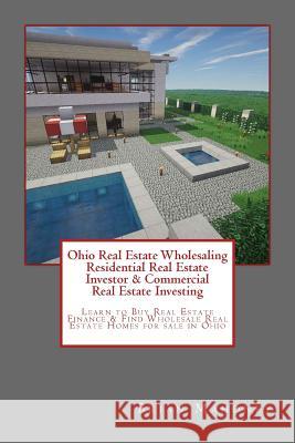 Ohio Real Estate Wholesaling Residential Real Estate Investor & Commercial Real Estate Investing: Learn to Buy Real Estate Finance & Find Wholesale Re Brian Mahoney 9781544692241 Createspace Independent Publishing Platform - książka