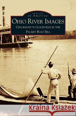 Ohio River Images: Cincinnati to Louisville in the Packet Boat Era Russell G Ryle 9781531604653 Arcadia Publishing Library Editions - książka