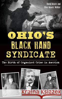 Ohio's Black Hand Syndicate: The Birth of Organized Crime in America David Meyers Elise Meyers Walker 9781540229014 History Press Library Editions - książka