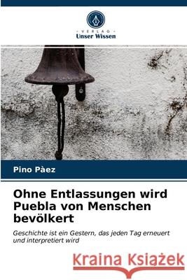 Ohne Entlassungen wird Puebla von Menschen bevölkert Pàez, Pino 9786203679571 Verlag Unser Wissen - książka