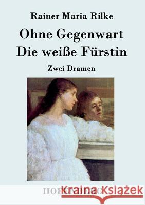 Ohne Gegenwart / Die weiße Fürstin: Zwei Dramen Rainer Maria Rilke 9783843046282 Hofenberg - książka