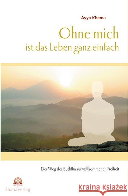 Ohne mich ist das Leben ganz einfach : Der Weg des Buddha zur vollkommenen Freiheit Khema, Ayya   9783931274375 Jhana-Verlag - książka