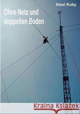 Ohne Netz und doppelten Boden: Biographie eines Hochseilartisten Kuby, Alexi 9783833489464 Books on Demand - książka