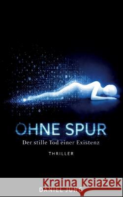 Ohne Spur: Der stille Tod einer Existenz Daniel Jung 9783695708499 Bod - Books on Demand - książka