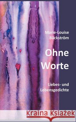 Ohne Worte: Liebes- und Lebensgedichte Marie-Louise Bäckström 9783744817219 Books on Demand - książka