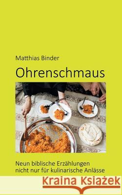 Ohrenschmaus: Neun biblische Erzählungen nicht nur für kulinarische Anlässe Matthias Binder 9783752870060 Books on Demand - książka