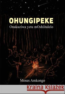 Ohungipeki: Onakuziwa Yetu Moshiitalelo Moses Amkongo 9789991642499 Univ. of Namibia Press - książka