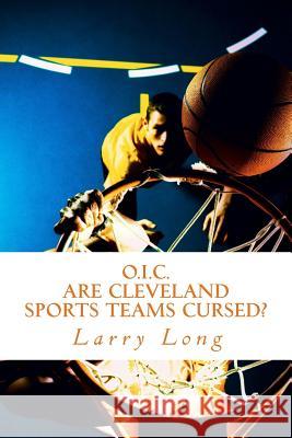 O.I.C.: Are Cleveland Sport Teams Cursed? Larry Long 9781494299453 Createspace - książka