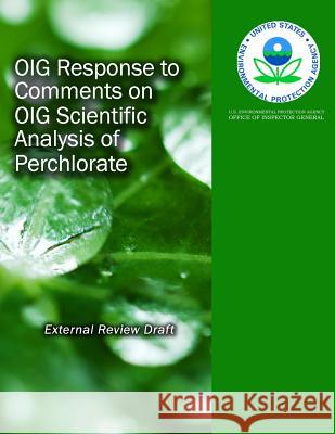 OIG Response to Comments on OIG Scientific Analysis of Perchlorate (External Review Draft) Agency, U. S. Environmental Protection 9781499770964 Createspace - książka