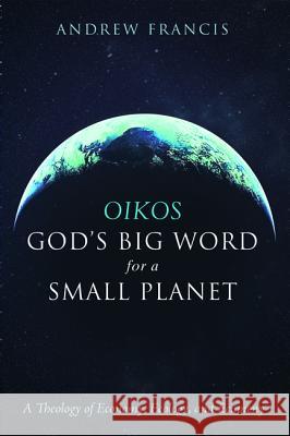 Oikos: God's Big Word for a Small Planet Andrew Francis 9781498235174 Cascade Books - książka