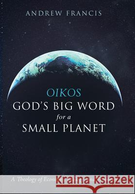 Oikos: God's Big Word for a Small Planet Andrew Francis 9781498235198 Cascade Books - książka