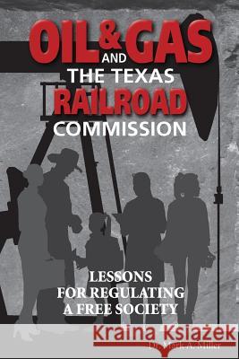 Oil & Gas and the Texas Railroad Commission: Lessons for Regulating a Free Society Dr Mark a. Miller 9781518810398 Createspace - książka