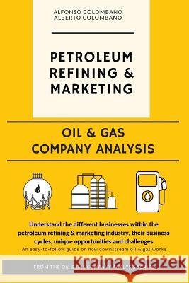 Oil & Gas Company Analysis: Petroleum Refining & Marketing Alfonso Colombano Alberto Colombano Alfredo Colombano 9781546850199 Createspace Independent Publishing Platform - książka