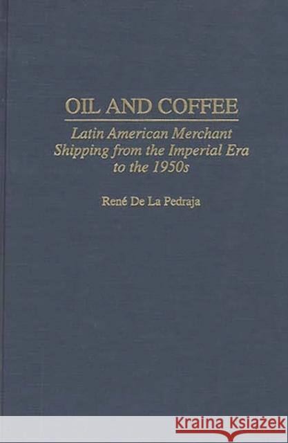 Oil and Coffee: Latin American Merchant Shipping from the Imperial Era to the 1950s de la Pedraja, Rene 9780313308390 Greenwood Press - książka