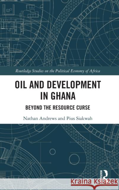 Oil and Development in Ghana: Beyond the Resource Curse Nathan Andrews Pius Siakwah 9780367427191 Routledge - książka