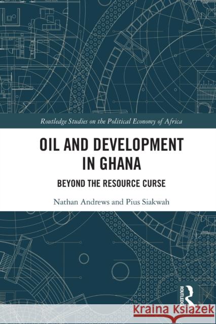 Oil and Development in Ghana: Beyond the Resource Curse Nathan Andrews Pius Siakwah 9780367621179 Routledge - książka