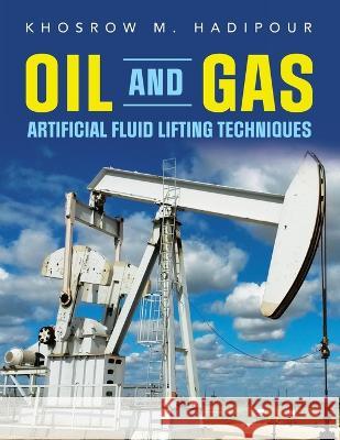 Oil and Gas Artificial Fluid Lifting Techniques Khosrow M Hadipour   9781669803140 Xlibris Us - książka