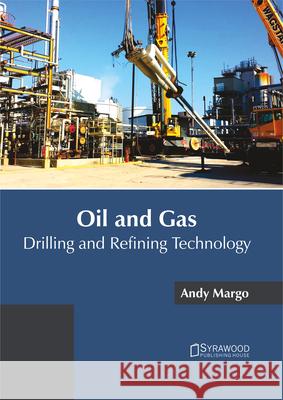 Oil and Gas: Drilling and Refining Technology Andy Margo 9781682864845 Syrawood Publishing House - książka