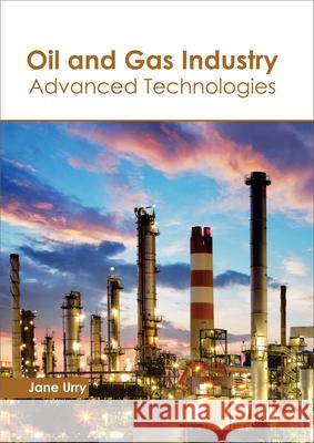 Oil and Gas Industry: Advanced Technologies Jane Urry 9781632398635 Callisto Reference - książka