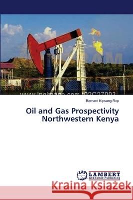 Oil and Gas Prospectivity Northwestern Kenya Rop Bernard Kipsang 9783659490088 LAP Lambert Academic Publishing - książka