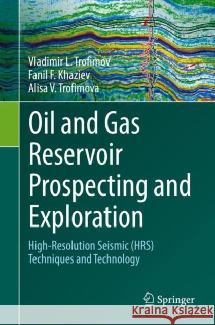 Oil and Gas Reservoir Prospecting and Exploration: High-Resolution Seismic (Hrs) Techniques and Technology Vladimir L. Trofimov Fanil F. Khaziev Alisa Trofimova 9783030843885 Springer - książka