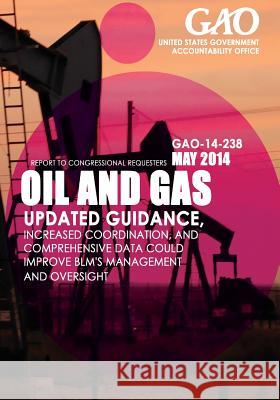 Oil and Gas Updated Guidance, Increased Coordination, and Comprehensive Data Could Improve BLM's Management and Oversight United States Government Accountability 9781503374959 Createspace - książka