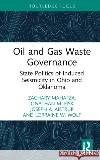 Oil and Gas Waste Governance: State Politics of Induced Seismicity in Ohio and Oklahoma Zachary Mahafza Joseph a. Aistrup Jonathan Fisk 9781032797182 Routledge - książka