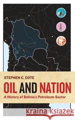 Oil and Nation: A History of Bolivia's Petroleum Sector Stephen C. Cote 9781943665471 West Virginia University Press - książka