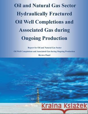 Oil and Natural Gas Sector Hydraulically Fractured Oil Well Completions and Associated Gas during Ongoing Production U S Environmental Protection Agency 9781499387957 Createspace - książka