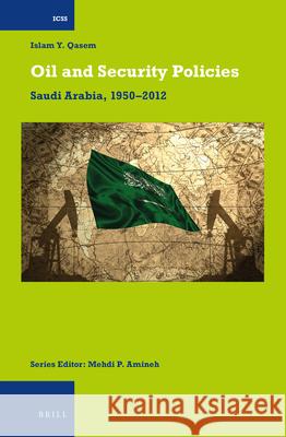 Oil and Security Policies: Saudi Arabia, 1950-2012 Islam Yasin Qasem 9789004277748 Brill - książka