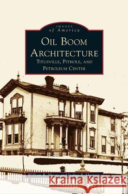 Oil Boom Architecture: Titusville, Pithole, and Petroleum Center William B Moore, Jr, Joshua F Sherretts 9781531636647 Arcadia Publishing Library Editions - książka