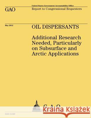 Oil Dispersants: Additional Research Needed, Particularly on Subsurface and Arctic Applications Government Accountability Office 9781492323532 Createspace - książka