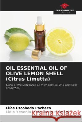 OIL ESSENTIAL OIL OF OLIVE LEMON SHELL (Citrus Limetta) Elías Escobedo Pacheco, Lidia Yesenia Maldonado Mamani 9786205257692 Our Knowledge Publishing - książka