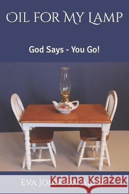 Oil for My Lamp: God Says - You Go! Joshua Allen Eva Johnson Allen  9798547152207 Independently Published - książka