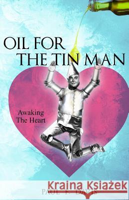 Oil For The Tin Man: Awaking The Heart Paul F. Davis 9781096848967 Independently Published - książka