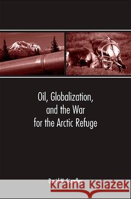 Oil, Globalization, and the War for the Arctic Refuge David M. Standlea 9780791466322 State University of New York Press - książka