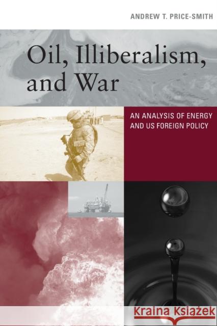 Oil, Illiberalism, and War: An Analysis of Energy and Us Foreign Policy Andrew T. Price-Smith 9780262547697 MIT Press - książka