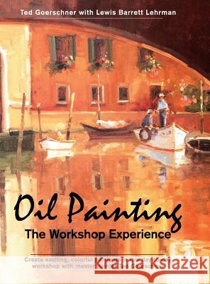 Oil Painting: The Workshop Experience Goerschner, Ted 9781626540323 Echo Point Books & Media - książka